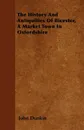 The History And Antiquities Of Bicester, A Market Town In Oxfordshire - John Dunkin