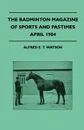 The Badminton Magazine Of Sports And Pastimes - April 1904 - Containing Chapters On. Recollections Of Racehorses, The Coming Cricket Season, A Nova Scotian Trout Lake And Beagles - Alfred E. T. Watson
