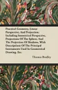 Practical Geometry, Linear Perspective, And Projection; Including Isometrical Perspective, Projections Of The Sphere, And The Projection Of Shadows, With Descriptions Of The Principal Instruments Used In Geometrical Drawing, Etc. - Thomas Bradley