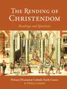 The Rending of Christendom. A Primary Document Catholic Study Guide - Phillip Campbell