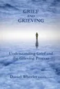 Grief and Grieving. Understanding Grief and the Grieving Process - Daniel Wheeler