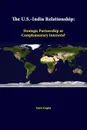 The U.S.-India Relationship. Strategic Partnership Or Complementary Interests? - Amit Gupta, Strategic Studies Institute