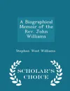 A Biographical Memoir of the Rev. John Williams - Scholar's Choice Edition - Stephen West Williams