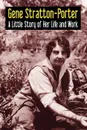 Gene Stratton-Porter. A Little Story of Her Life and Work - Gene Stratton-Porter