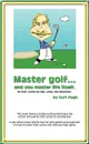 Master Golf...and You Master Life Itself. (or How I Cured my Yips...Yeah, You Heard Me) - Kurt Pugh