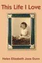 This Life I Love - Helen Elizabeth Joos Dunn