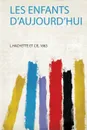 Les Enfants D'aujourd'hui - L.Hachette Et Cie