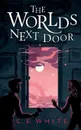 The Worlds Next Door. A mysterious old house. Another world. A terrifying enemy. - C. E. White