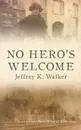 No Hero's Welcome - Jeffrey K. Walker