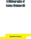 A bibliography of fishes (Volume III) - Bashford Dean