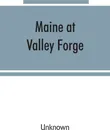 Maine at Valley Forge; proceedings at the unveiling of the Maine marker, October 17, 1907; also roll of Maine men at Valley Forge - Unknown