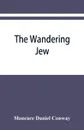 The Wandering Jew - Moncure Daniel Conway