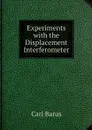Experiments with the Displacement Interferometer - Barus Carl