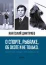 О спорте, рыбалке, об охоте и не только - Анатолий Дмитриев