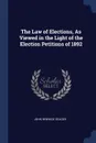 The Law of Elections, As Viewed in the Light of the Election Petitions of 1892 - John Renwick Seager