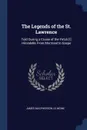 The Legends of the St. Lawrence. Told During a Cruise of the Yatch .!. Hirondelle From Montreal to Gaspe - James MacPherson Le Moine