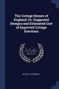 The Cottage Homes of England; Or, Suggested Designs and Estimated Cost of Improved Cottage Erections - John W. Stevenson