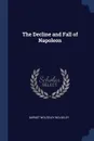 The Decline and Fall of Napoleon - Garnet Wolseley Wolseley