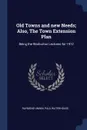 Old Towns and new Needs; Also, The Town Extension Plan. Being the Warburton Lectures for 1912 - Raymond Unwin, Paul Waterhouse