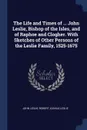 The Life and Times of ... John Leslie, Bishop of the Isles, and of Raphoe and Clogher. With Sketches of Other Persons of the Leslie Family, 1525-1675 - John Leslie, Robert Joshua Leslie