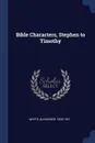 Bible Characters, Stephen to Timothy - Whyte Alexander 1836-1921