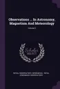 Observations ... In Astronomy, Magnetism And Meteorology; Volume 2 - Royal Observatory, Greenwich