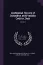Centennial History of Columbus and Franklin County, Ohio; Volume 1 - William Alexander Taylor