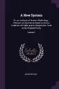A New System. Or, an Analysis of Antient Mythology : Wherein an Attempt Is Made to Divest Tradition of Fable, and to Reduce the Truth to Its Original Purity; Volume 5 - Jacob Bryant