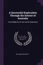 A Successful Exploration Through the Interior of Australia. From Melbourne to the Gulf of Carpentaria - William John Wills