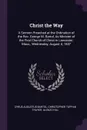 Christ the Way. A Sermon Preached at the Ordination of the Rev. George M. Bartol, As Minister of the First Church of Christ in Lancaster, Mass., Wednesday, August 4, 1847 - Cyrus Augustus Bartol, Christopher Toppan Thayer, Alonzo Hill