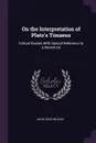 On the Interpretation of Plato's Timaeus. Critical Studies With Special Reference to a Recent Ed - John Cook Wilson