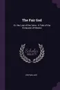 The Fair God. Or, the Last of the 'tzins : A Tale of the Conquest of Mexico - Lew Wallace