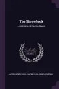 The Throwback. A Romance of the Southwest - Alfred Henry Lewis
