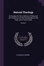 Natural Theology. Or, Essays On the Existence of Deity and of Providence, On the Immateriality of the Soul, and a Future State; Volume 1 - Alexander Crombie