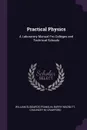 Practical Physics. A Laboratory Manual Fro Colleges and Technical Schools - William Suddards Franklin, Barry MacNutt, Chauncey M. Crawford