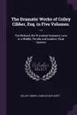 The Dramatic Works of Colley Cibber, Esq. in Five Volumes. ... The Refusal; the Provoked Husband; Love in a Riddle; Perolla and Izadora; Rival Queans - Colley Cibber, Charles Bathurst