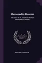 Marooned in Moscow. The Story of an American Woman Imprisoned in Russia - Marguerite Harrison