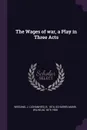 The Wages of war, a Play in Three Acts - J b. 1874 Wiegand, Wilhelm Scharrelmann