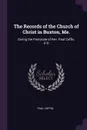 The Records of the Church of Christ in Buxton, Me. During the Pastorate of Rev. Paul Coffin, D.D - Paul Coffin