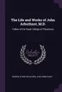 The Life and Works of John Arbuthnot, M.D. Fellow of the Royal College of Physicians - George Atherton Aitken, John Arbuthnot