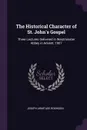 The Historical Character of St. John's Gospel. Three Lectures Delivered in Westminster Abbey in Advent, 1907 - Joseph Armitage Robinson