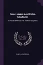 Color-vision And Color-blindness. A Practical Manual For Railroad Surgeons - John Ellis Jennings