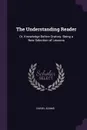 The Understanding Reader. Or, Knowledge Before Oratory. Being a New Selection of Lessons - Daniel Adams