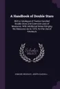 A Handbook of Double Stars. With a Catalogue of Twelve Hundred Double Stars and Extensive Lists of Measures. With Additional Notes Bringing the Measures Up to 1879. for the Use of Amateurs - Edward Crossley, Joseph Gledhill