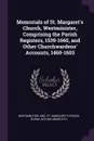 Memorials of St. Margaret's Church, Westminister, Comprising the Parish Registers, 1539-1660, and Other Churchwardens' Accounts, 1460-1603 - Eng St. Margaret's parish Westminister, Arthur Meredyth Burke