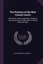 The Practice of the New County Courts. With Forms, and an Appendix, Containing the Statute and the Rules, With a Full and Elaborate Index - John Frederick Archbold