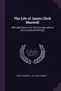 The Life of James Clerk Maxwell. With Selections From His Correspondence and Occasional Writings - Lewis Campbell, William Garnett