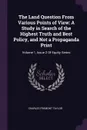 The Land Question From Various Points of View. A Study in Search of the Highest Truth and Best Policy, and Not a Propaganda Print: Volume 1, Issue 2 Of Equity Series - Charles Fremont Taylor