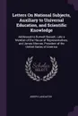 Letters On National Subjects, Auxiliary to Universal Education, and Scientific Knowledge. Addressed to Burwell Bassett, Late a Member of the House of Representatives, and James Monroe, President of the United States of America - Joseph Lancaster