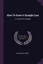 How To Draw A Straight Line. A Lecture On Linkages - Alfred Bray Kempe